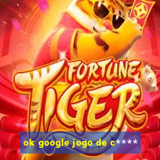 ok google jogo de c****